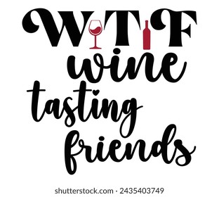 WTF Wine Tasting Friends Svg,T-shirt Design,Wine Svg,Drinking Svg,Wine Quotes Svg,Wine Lover,Wine Time Svg,Wine Glass Svg,Funny Wine Svg,Beer Svg,Cut File