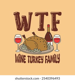 WTF Wine Turkey Family Funny Tee Shirt Gift Thanksgiving Day, Typography Illustration Vector.