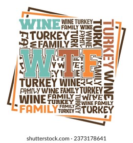 WTF - Wine Turkey Family typography design for Thanksgiving celebrating.