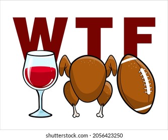 WTF wine turkey football - Hand drawn vector illustration. Autumn color poster. Lettering quote for football season. Rugby wisdom t-shirt for funs. Modern fun saying for Thanksgiving.