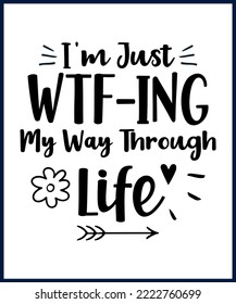 I am wtfing my life. Funny sarcastic sassy quote for vector t shirt, mug, card. Funny saying, funny text, phrase, humor print on white background. Hand drawn lettering design. 