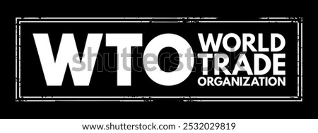 WTO World Trade Organization - intergovernmental organization that regulates and facilitates international trade between nations, acronym text stamp