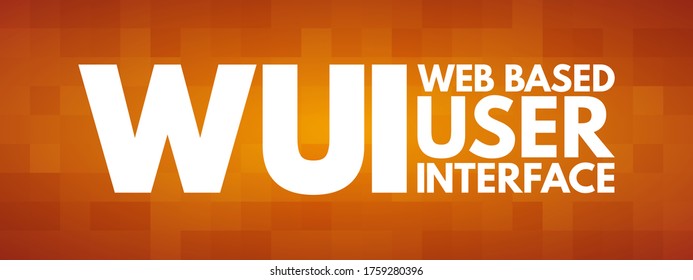 WUI Web Based User Interface - Allows The User To Interact With Content Or Software Running On A Remote Server Through A Web Browser, Acronym Text Concept Background