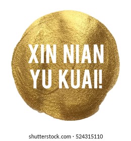 Xin nian yu kuai Happy New Year in Chinese Mandarin language Golden Circle Vector illustration isolated on glitter colored background
