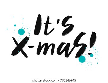It's X-mas! - expressive hand lettering with splashes mascara. Isolated on white background. Print for t-shirt, mug, greeting cart and other. Vector illustration.