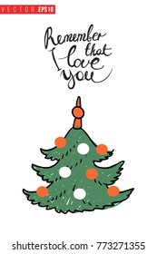 Xmas greeting card with christmas tree and text: remember that i love you. Cute composition for Merry Christmas and New Year celebration. Isolated vector art on white background.