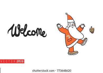 Xmas greeting card with dancing Santa Claus kicking cone and text: welcome. Cute composition for Merry Christmas and New Year celebration. Isolated vector art on white background.