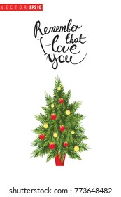 Xmas greeting card with fir tree and text: remember that i love you. Cute composition for Merry Christmas and New Year celebration. Isolated vector art on white background.