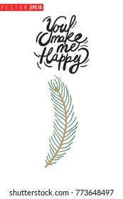 Xmas greeting card with little spruce twig and text: you make me happy. Cute composition for Merry Christmas and New Year celebration. Isolated vector art on white background.