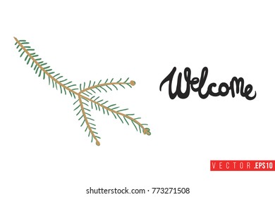 Xmas greeting card with spruce twig and text: welcome. Cute composition for Merry Christmas and New Year celebration. Isolated vector art on white background.