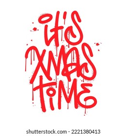 it's Xmas time - urban graffiti lettering with hand drawn Christmas quote. Good for t shirt print, poster, greeting crad, mug, and holiday gift design. Vector card design.