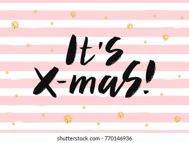 It's X-mas! - trendy brush hand lettering. Background with pink stripes and gold glitter circles. Greeting card for the winter season. Vector illustration.