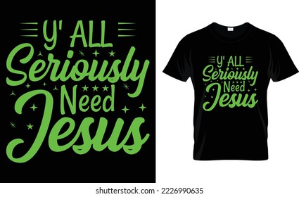 Y' All Seriously Need Jesus, T-Shirt Design.