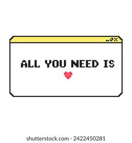 y2k Pixel message boxed with phrase All you need is love. Vector illustration.