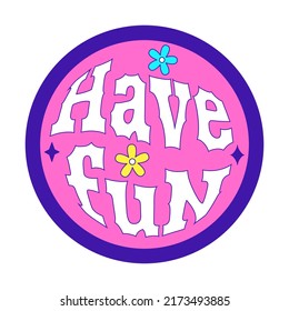 Y2k sticker. Round patch with flowers and the words Have fun. Text graphic design element in bright acid colors. Nostalgia for the 2000s. Simple vector illustration isolated on a white