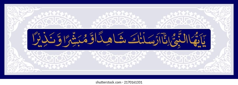 "ya ayyuhan nabi inna arsalnaka" (surah al-ahzab 33:45). means: O Prophet, indeed We have sent you as a witness and a bringer of good tidings and a warner.