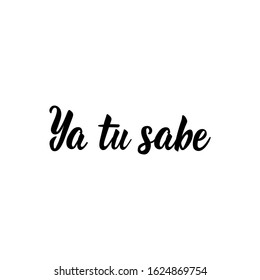 Ya tu sabe. Lettering. Translation from Spanish -And you know. Element for flyers, banner and posters. Modern calligraphy