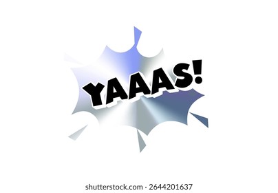 YAAAS Comic Text Sticker with Chromic Holograph Gradient Burst. Loud Celebratory Slang in Bold Pop Speech Bubble Style for Meme, Reaction, Emblem, Label or Tag Use. Vector Illustration.