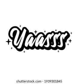 Yaasss vector lettering card.Motivational phrase. Handwritten modern brush calligraphy for invitation and greeting card, t-shirt, prints, posters. Apparel design.