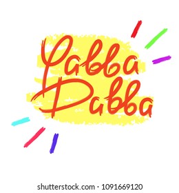 Yabba Dabba - emotional handwritten quote. Print for poster, t-shirt, bag, logo, postcard, flyer, sticker, sweatshirt, cups. Exclamation, slang. Simple original vector