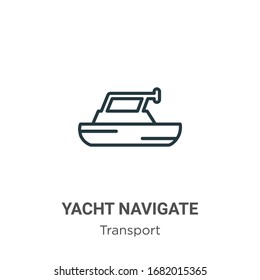 Yacht navigate outline vector icon. Thin line black yacht navigate icon, flat vector simple element illustration from editable transport concept isolated stroke on white background