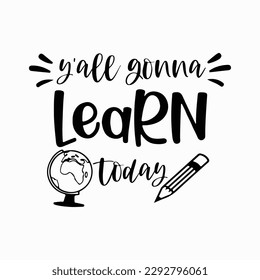 Y'all Gonna Learn Today SVG, Back to School Svg, Teacher, School Svg, Svg Files for Cricut, Digital Download, Teacher Shirt 