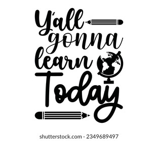  Y'all Gonna Learn Today  SVG Design, Teacher SVG Bundle, Teacher Quotes svg, Teacher Sayings svg, pencil T shirt, teacher life   