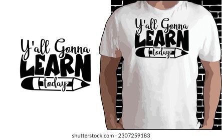 Y'all Gonna Learn Today T shirt Design, Quotes about Back To School, Back To School shirt, Back To School typography T shirt design