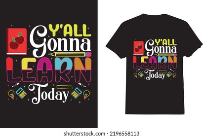 Y'all Gonna Learn Today T-Shirt Design For Man And Woman