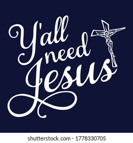 Y'all need Jesus christian saying quotes100 vector white tee:Christian Saying & quotes:100% vector best for colour t shirt, pillow,mug, sticker and other Printing media.