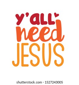 Y'all need Jesus- positive saying text. Good for greeting card and  t-shirt print, banner, poster design, mug.