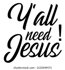 yall Need Jesus

Trending vector quote on white background for t shirt, mug, stickers etc.