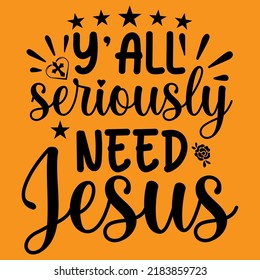 Y'all seriously need Jesus and Bible Verse religious Lettering t-shirts design