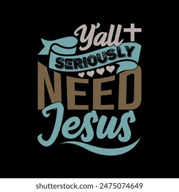 Y'all Seriously Need Jesus, Handwriting Christian Graphic, Inspirational Text Jesus Lover Tee Greeting Clothing