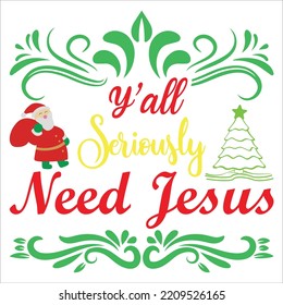 Y'all seriously need Jesus Merry Christmas shirt print template, funny Xmas shirt design, Santa Claus funny quotes typography design