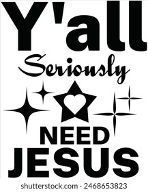 Y'all seriously need Jesus T-shirt, Vector File