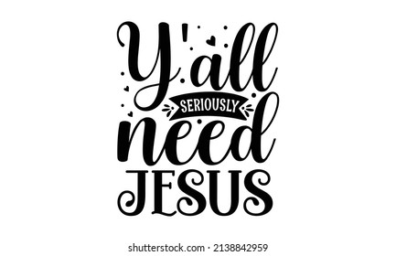 Y'all seriously need jesus -  Wishing handwritten postcards, Isolated vector illustration,  Black typography for Christmas cards design, poster, print. fishing handwritten postcards, Isolated vector 