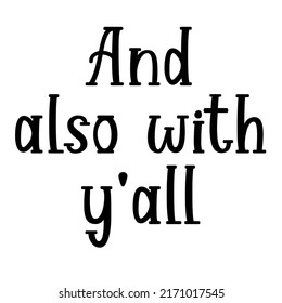 And Also With Y'allis a vector design for printing on various surfaces like t shirt, mug etc.