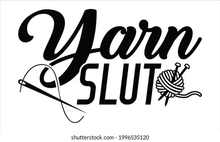 Yarn slut -Knitting Typography Lettering Design, Printing For T shirt, Banner, Poster, Mug Etc, Vector Illustration, EPS 10