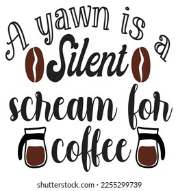 A yawn is a silent for coffee Shirt print template, typography design for shirt, mug, iron, glass, sticker, hoodie, pillow, phone case, etc, perfect design of mothers day fathers day valentine day