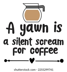 A yawn is a silent for coffee Shirt print template, typography design for shirt, mug, iron, glass, sticker, hoodie, pillow, phone case, etc, perfect design of mothers day fathers day valentine day