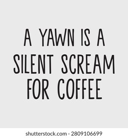 A Yawn Is a Silent Scream for Coffee Funny Quote 