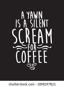 A yawn is a silent scream for coffee. Hand drawn typography poster design. Premium Vector.