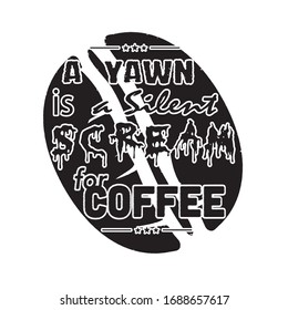A Yawn is a Silent Scream for Coffee. Coffee Quote and Saying Best for Graphic Goods