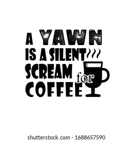 A Yawn is a silent scream coffee. Coffee quotes Good for Craft