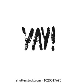 Yay - hand drawn lettering phrase isolated on the white background. Fun brush ink inscription for photo overlays, greeting card or print, poster design