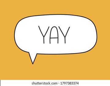 Yay inscription. Handwritten lettering illustration. Black vector text in speech bubble. Simple outline marker style. Imitation of conversation.