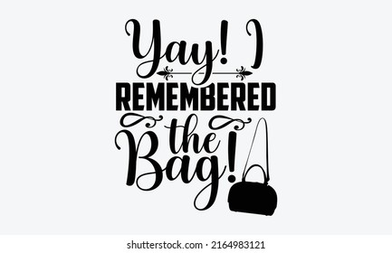 Yay! I remembered the bag! - Tote Bag t shirt design, Hand drawn lettering phrase, Calligraphy graphic design, SVG Files for Cutting Cricut and Silhouette