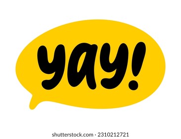 YAY speech bubble. Yay text. Hand drawn quote. Doodle phrase. Graphic Design print on shirt, tee, card, poster etc. Motivation Quote. Funny text. Vector word illustration. YAY, hurray, woohoo