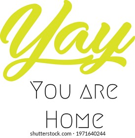 Yay, You Are Home, Family Quote, Typography For Print Or Use As Poster, Card, Flyer Or T Shirt